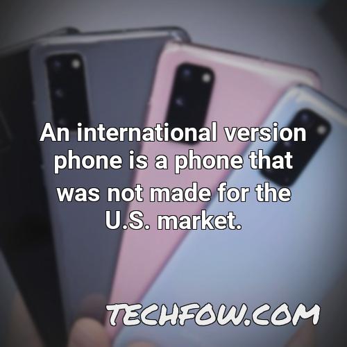 an international version phone is a phone that was not made for the u s market 1