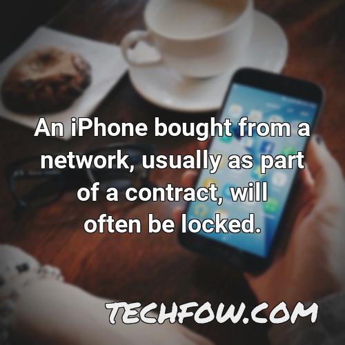 an iphone bought from a network usually as part of a contract will often be locked