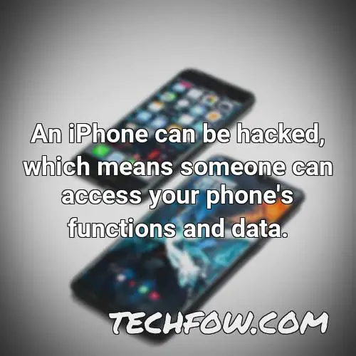an iphone can be hacked which means someone can access your phone s functions and data
