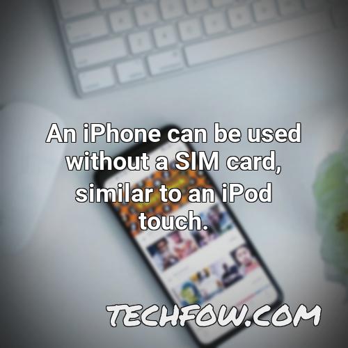 an iphone can be used without a sim card similar to an ipod touch