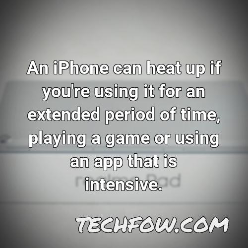 an iphone can heat up if you re using it for an extended period of time playing a game or using an app that is intensive