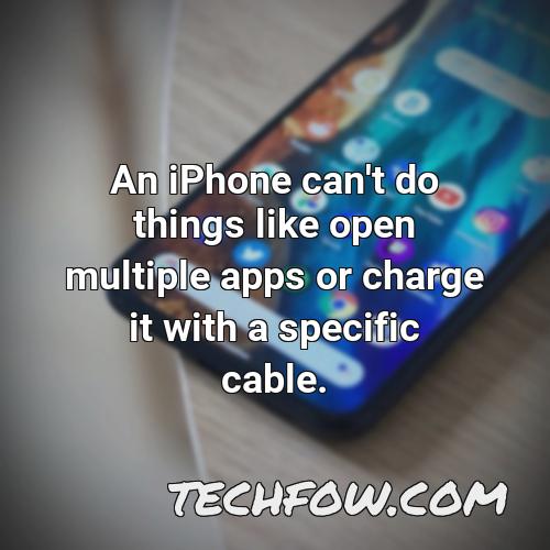 an iphone can t do things like open multiple apps or charge it with a specific cable