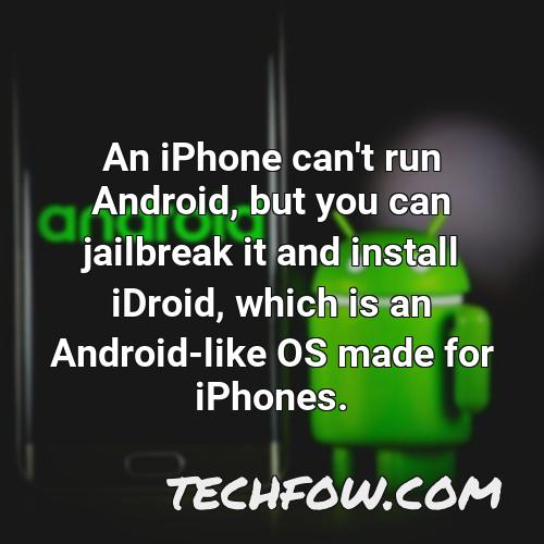 an iphone can t run android but you can jailbreak it and install idroid which is an android like os made for iphones