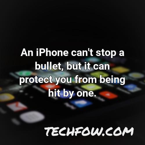 an iphone can t stop a bullet but it can protect you from being hit by one
