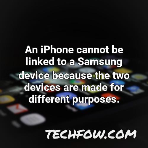 an iphone cannot be linked to a samsung device because the two devices are made for different purposes