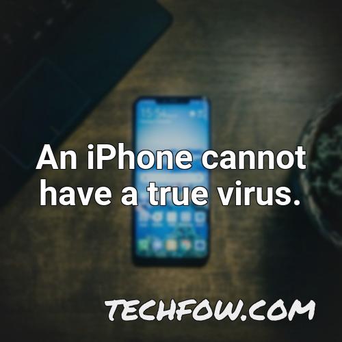 an iphone cannot have a true virus 1
