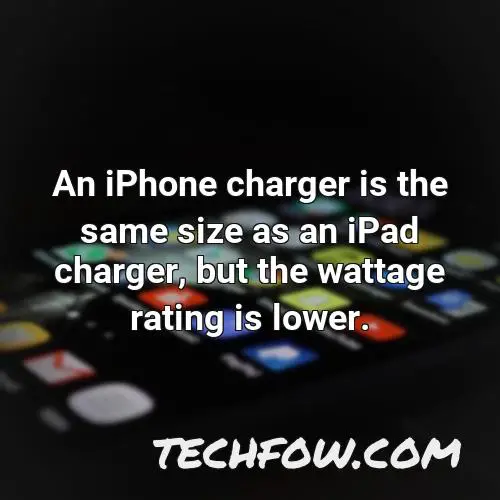 an iphone charger is the same size as an ipad charger but the wattage rating is lower