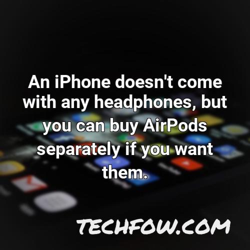 an iphone doesn t come with any headphones but you can buy airpods separately if you want them