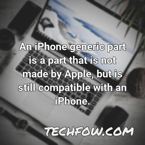 an iphone generic part is a part that is not made by apple but is still compatible with an iphone