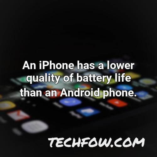 an iphone has a lower quality of battery life than an android phone