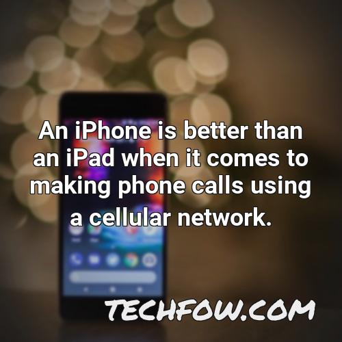 an iphone is better than an ipad when it comes to making phone calls using a cellular network