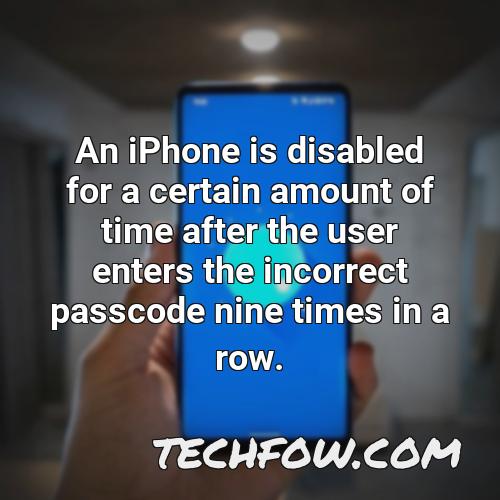 an iphone is disabled for a certain amount of time after the user enters the incorrect passcode nine times in a row