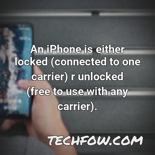 an iphone is either locked connected to one carrier r unlocked free to use with any carrier
