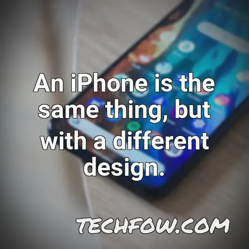 an iphone is the same thing but with a different design