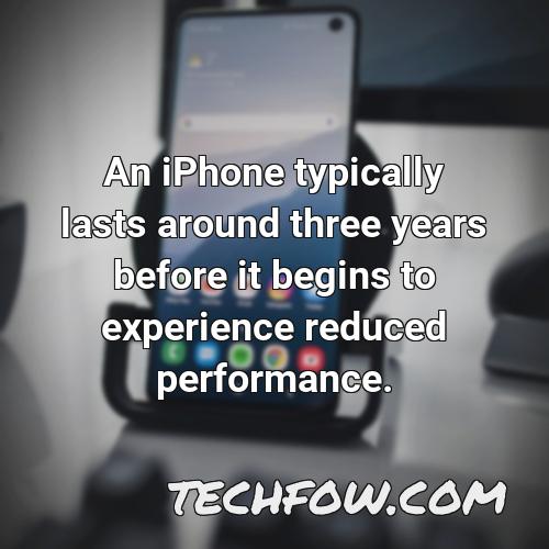 an iphone typically lasts around three years before it begins to experience reduced performance