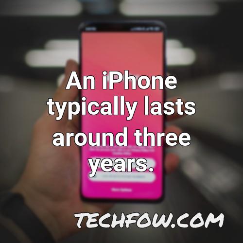 an iphone typically lasts around three years