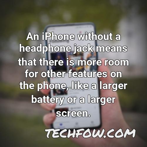 an iphone without a headphone jack means that there is more room for other features on the phone like a larger battery or a larger screen