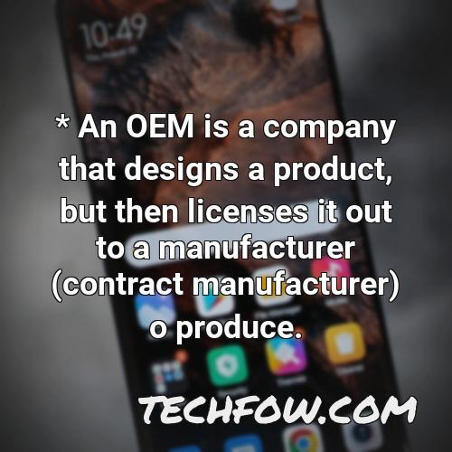 an oem is a company that designs a product but then licenses it out to a manufacturer contract manufacturer o produce