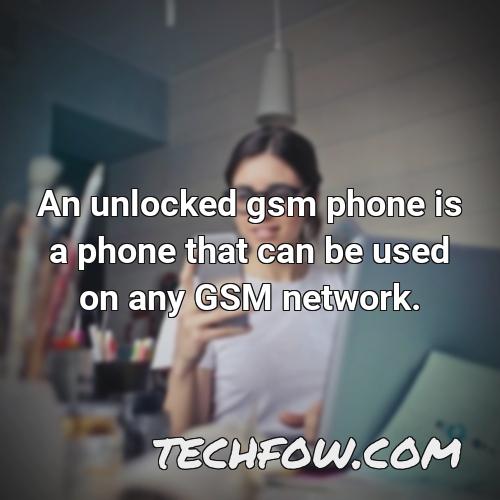 an unlocked gsm phone is a phone that can be used on any gsm network