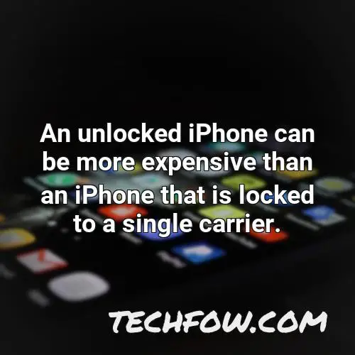 an unlocked iphone can be more expensive than an iphone that is locked to a single carrier