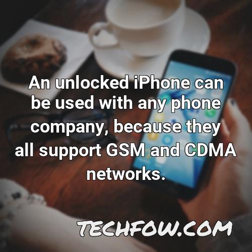 an unlocked iphone can be used with any phone company because they all support gsm and cdma networks