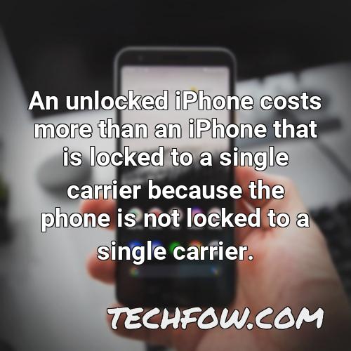 an unlocked iphone costs more than an iphone that is locked to a single carrier because the phone is not locked to a single carrier