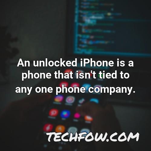an unlocked iphone is a phone that isn t tied to any one phone company