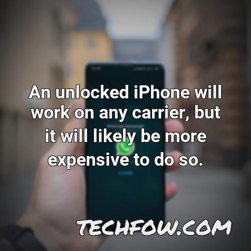 an unlocked iphone will work on any carrier but it will likely be more expensive to do so