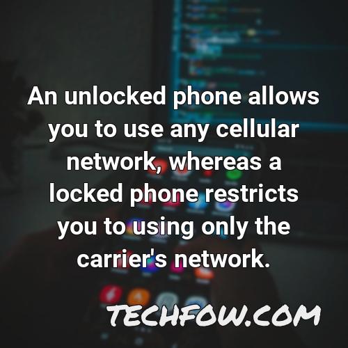 an unlocked phone allows you to use any cellular network whereas a locked phone restricts you to using only the carrier s network
