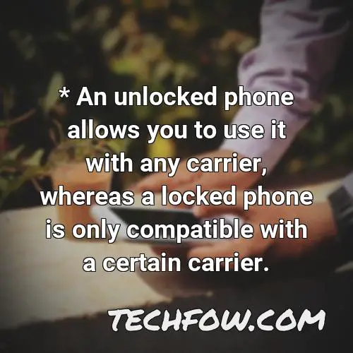 an unlocked phone allows you to use it with any carrier whereas a locked phone is only compatible with a certain carrier