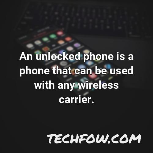 an unlocked phone is a phone that can be used with any wireless carrier