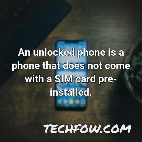 an unlocked phone is a phone that does not come with a sim card pre installed