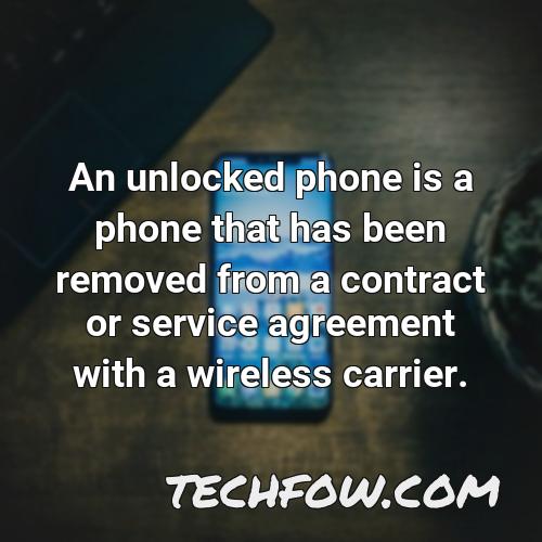 an unlocked phone is a phone that has been removed from a contract or service agreement with a wireless carrier