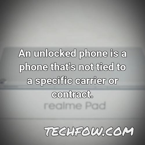 an unlocked phone is a phone that s not tied to a specific carrier or contract