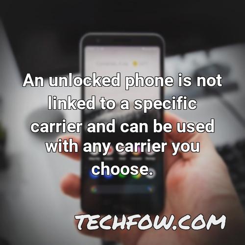 an unlocked phone is not linked to a specific carrier and can be used with any carrier you choose 1