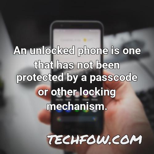 an unlocked phone is one that has not been protected by a passcode or other locking mechanism
