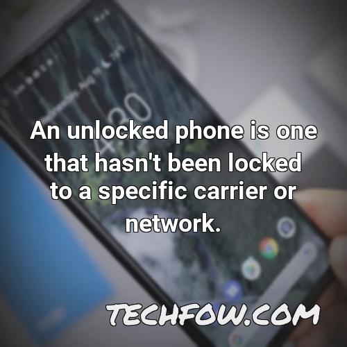 an unlocked phone is one that hasn t been locked to a specific carrier or network