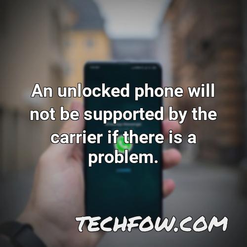 an unlocked phone will not be supported by the carrier if there is a problem
