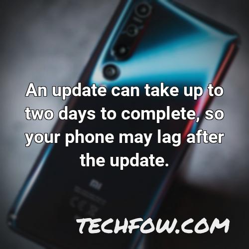 an update can take up to two days to complete so your phone may lag after the update
