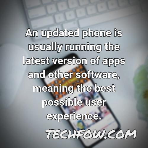 an updated phone is usually running the latest version of apps and other software meaning the best possible user