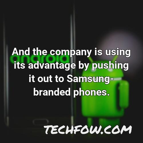 and the company is using its advantage by pushing it out to samsung branded phones