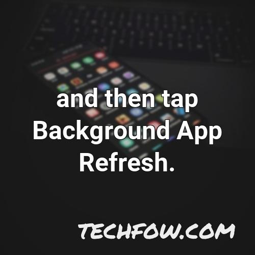 and then tap background app refresh