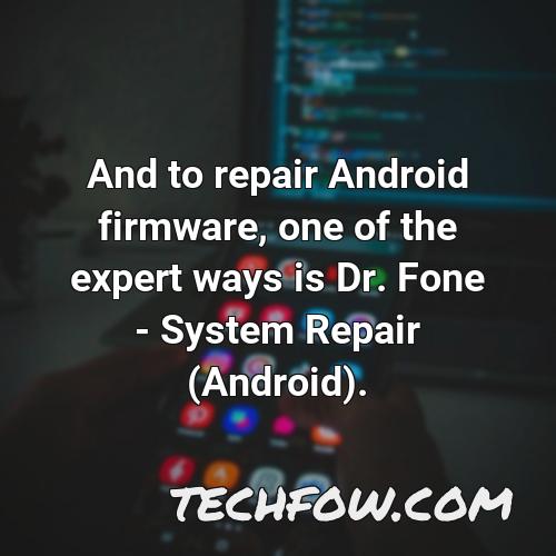 and to repair android firmware one of the expert ways is dr fone system repair android