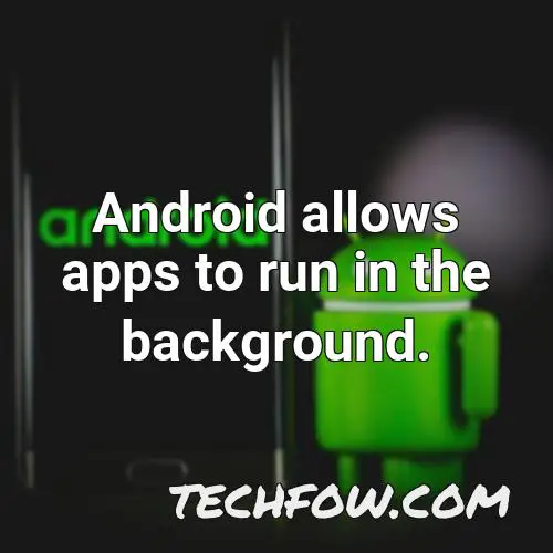 android allows apps to run in the background
