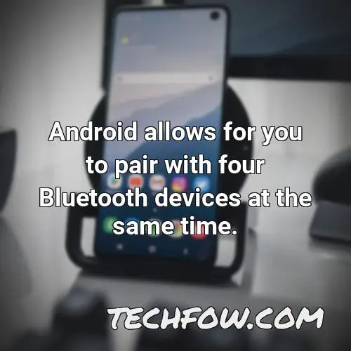 android allows for you to pair with four bluetooth devices at the same time