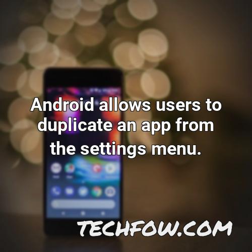 android allows users to duplicate an app from the settings menu