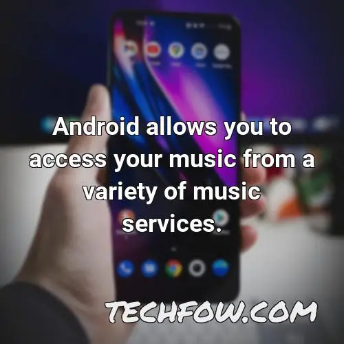 android allows you to access your music from a variety of music services
