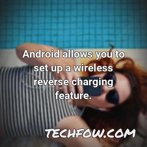 android allows you to set up a wireless reverse charging feature
