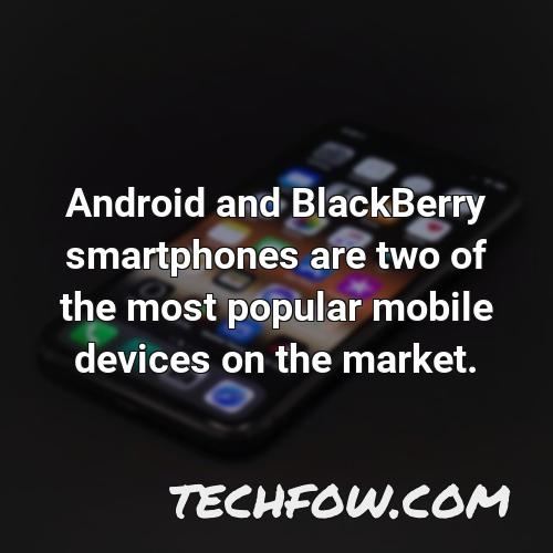 android and blackberry smartphones are two of the most popular mobile devices on the market