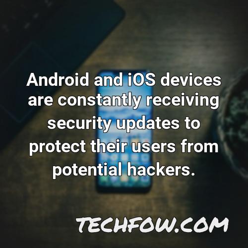 android and ios devices are constantly receiving security updates to protect their users from potential hackers